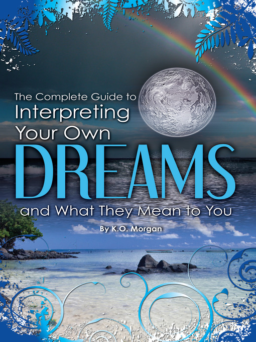 Title details for The Complete Guide to Interpreting You Own Dreams and What They Mean to You by K. O. Morgan - Available